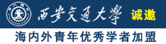 操一操穴插一插逼视频诚邀海内外青年优秀学者加盟西安交通大学